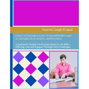 Rawat, Suresh Singh Letters of Unshaken Love: 36 Heartfelt Messages of Strength, Reassurance, and Devotion: A Husband’s Deeply Comforting Letters to His Wife—Offering Love and Support Through Life’s Challenges Rawat, Suresh Singh Letters of Unshaken Love: 36 Heartfelt Messages of Strength, Reassurance, and Devotion: A Husband’s Deeply Comforting Letters to His Wife—Offering Love and Support Through Life’s Challenges