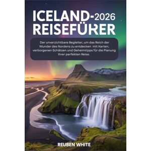 White, Reuben ICELAND-REISEFÜHRER 2026: Der unverzichtbare Begleiter, um das Reich der Wunder des Nordens zu entdecken – mit Karten, verborgenen Schätzen und Geheimtipps für die Planung Ihrer perfekten Reise. White, Reuben ICELAND-REISEFÜHRER 2026: Der unverzichtbare Begleiter, um das Reich der Wunder des Nordens zu entdecken – mit Karten, verborgenen Schätzen und Geheimtipps für die Planung Ihrer perfekten Reise.