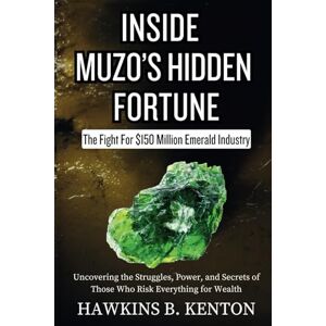 B.KENTON, HAWKINS INSIDE MUZO'S HIDDEN FORTUNE : The Fight For $150 Million Emerald Industry: Uncovering the Struggles, Power, and Secrets of Those Who Risk Everything ... (GEOPOLITICS, HISTORY, RESEARCH AND STUDIES) B.KENTON, HAWKINS INSIDE MUZO'S HIDDEN FORTUNE : The Fight For $150 Million Emerald Industry: Uncovering the Struggles, Power, and Secrets of Those Who Risk Everything ... (GEOPOLITICS, HISTORY, RESEARCH AND STUDIES)