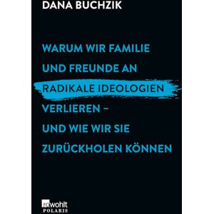 Buchzik, Dana Warum wir Familie und Freunde an radikale Ideologien verlieren und wie wir sie zurückholen können Buchzik, Dana Warum wir Familie und Freunde an radikale Ideologien verlieren und wie wir sie zurückholen können