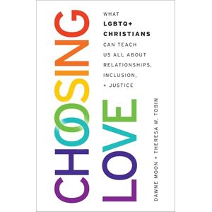 Moon, Dawne Choosing Love: What LGBTQ+ Christians Can Teach Us All About Relationships, Inclusion, and Justice Moon, Dawne Choosing Love: What LGBTQ+ Christians Can Teach Us All About Relationships, Inclusion, and Justice