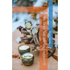 Hicks, Tony We Didn’t Sell Out, We Logged Off Hicks, Tony We Didn’t Sell Out, We Logged Off