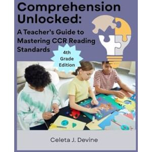 Devine, Celeta J. Comprehension Unlocked: A Teacher’s Guide to Mastering CCR Reading Standards – 4th Grade (The Process of Reading) Devine, Celeta J. Comprehension Unlocked: A Teacher’s Guide to Mastering CCR Reading Standards – 4th Grade (The Process of Reading)