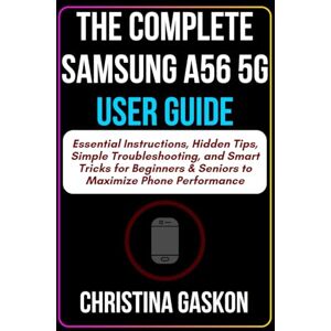 Gaskon, Christina The Complete Samsung A56 5G User Guide: Essential Instructions, Hidden Tips, Simple Troubleshooting, and Smart Tricks for Beginners & Seniors to ... (Simplified Tech Guides For Seniors) Gaskon, Christina The Complete Samsung A56 5G User Guide: Essential Instructions, Hidden Tips, Simple Troubleshooting, and Smart Tricks for Beginners & Seniors to ... (Simplified Tech Guides For Seniors)