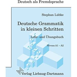 Lübke, Stephan Deutsche Grammatik in kleinen Schritten Niveau A1- A2: Lehr- und Übungsbuch der grammatischen Grundlagen Lübke, Stephan Deutsche Grammatik in kleinen Schritten Niveau A1- A2: Lehr- und Übungsbuch der grammatischen Grundlagen