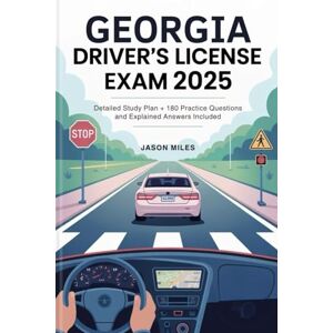 Miles, Jason Georgia Driver's License Exam 2025: Detailed Study Plan + 180 Practice Questions and Explained Answers Included Miles, Jason Georgia Driver's License Exam 2025: Detailed Study Plan + 180 Practice Questions and Explained Answers Included