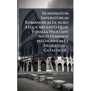 Anonymous Numismatum Imperatorum Romanorum Ex Auro Atque Argento Quae Venalia Prostant Apud Dominos Mecherinum Et Deodatum ... Catalogus... Anonymous Numismatum Imperatorum Romanorum Ex Auro Atque Argento Quae Venalia Prostant Apud Dominos Mecherinum Et Deodatum ... Catalogus...