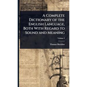 Sheridan, Thomas A Complete Dictionary of the English Language, Both With Regard to Sound and Meaning Sheridan, Thomas A Complete Dictionary of the English Language, Both With Regard to Sound and Meaning