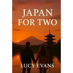 Evans, Lucy Japan for TWO: The Ultimate Couples Travel Guide to Tokyo Adventures, Kyoto Traditions, Osaka Cuisine — and the Secret Places Japan Saves for Lovers Evans, Lucy Japan for TWO: The Ultimate Couples Travel Guide to Tokyo Adventures, Kyoto Traditions, Osaka Cuisine — and the Secret Places Japan Saves for Lovers