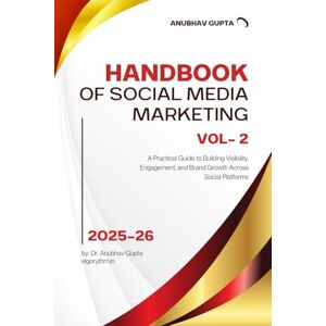 Gupta, Dr. Anubhav Handbook of Social Media Marketing Vol 2: A Practical Guide to Building Visibility, Engagement, and Brand Growth Across Social Platforms Gupta, Dr. Anubhav Handbook of Social Media Marketing Vol 2: A Practical Guide to Building Visibility, Engagement, and Brand Growth Across Social Platforms