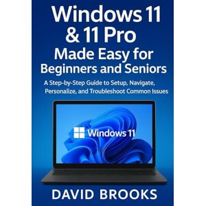 Brooks, David Windows 11 & 11 Pro Made Easy for Beginners and Seniors: A Step-by-Step Guide to Setup, Navigate, Personalize, and Troubleshoot Common Issues Brooks, David Windows 11 & 11 Pro Made Easy for Beginners and Seniors: A Step-by-Step Guide to Setup, Navigate, Personalize, and Troubleshoot Common Issues