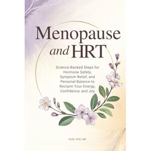 Woodward, Edward Gerald Menopause and HRT: Science-Backed Steps for Hormone Safety, Symptom Relief, and Personal Balance to Reclaim Your Energy, Confidence, and Joy Woodward, Edward Gerald Menopause and HRT: Science-Backed Steps for Hormone Safety, Symptom Relief, and Personal Balance to Reclaim Your Energy, Confidence, and Joy