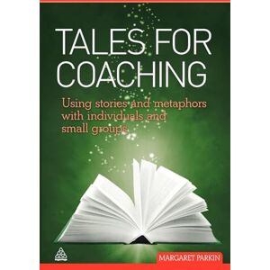 Parkin, Margaret Tales for Coaching: Using Stories and Metaphors with Individuals and Small Groups Parkin, Margaret Tales for Coaching: Using Stories and Metaphors with Individuals and Small Groups