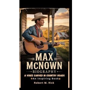M. Rick, Robert Max McNown Biography: A Voice Carved in Country Roads (An Inspiring Book) M. Rick, Robert Max McNown Biography: A Voice Carved in Country Roads (An Inspiring Book)