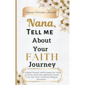 Publishing, Streams of Grace Nana, Tell Me About Your Faith Journey: A Guided Memoir with Prompts for Nana to Write about Her Spiritual Growth Over the Years (and Everything in Between!) Publishing, Streams of Grace Nana, Tell Me About Your Faith Journey: A Guided Memoir with Prompts for Nana to Write about Her Spiritual Growth Over the Years (and Everything in Between!)