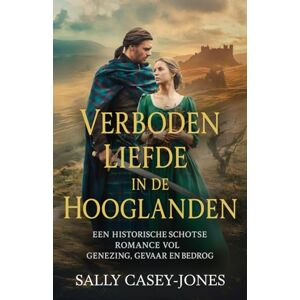 Casey-Jones, Sally Verboden Liefde in de Hooglanden: Een Historische Schotse Romance vol Genezing, Gevaar en Bedrog Casey-Jones, Sally Verboden Liefde in de Hooglanden: Een Historische Schotse Romance vol Genezing, Gevaar en Bedrog