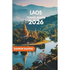Santos, Darwin LAOS Travel Guide 2026: Uncover Laos Hidden Treasures, Stunning Landscapes, Local Secrets, and Authentic Experiences Santos, Darwin LAOS Travel Guide 2026: Uncover Laos Hidden Treasures, Stunning Landscapes, Local Secrets, and Authentic Experiences