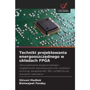 Madhok, Shivani Techniki projektowania energooszczędnego w ukladach FPGA: Cele projektowania energooszcz¿dnego z uwzgl¿dnieniem skalowania pojemno¿ci, wra¿liwo¿ci ... i LVCMOS IO oraz skalowania cz¿stotliwo¿ci Madhok, Shivani Techniki projektowania energooszczędnego w ukladach FPGA: Cele projektowania energooszcz¿dnego z uwzgl¿dnieniem skalowania pojemno¿ci, wra¿liwo¿ci ... i LVCMOS IO oraz skalowania cz¿stotliwo¿ci
