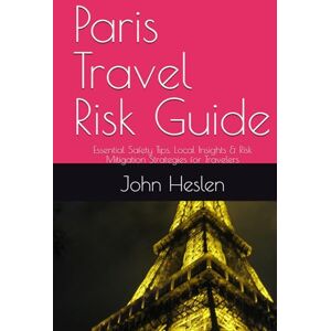 Heslen PhD, John Paris Travel Risk Guide: Essential Safety Tips, Local Insights & Risk Mitigation Strategies for Travelers (AllSourceTravel.com Global Travel Risk Guides) Heslen PhD, John Paris Travel Risk Guide: Essential Safety Tips, Local Insights & Risk Mitigation Strategies for Travelers (AllSourceTravel.com Global Travel Risk Guides)