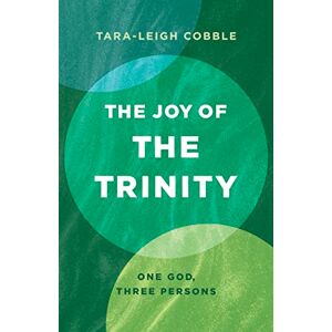 Tara-Leigh Cobble The Joy of the Trinity: One God, Three Persons Tara-Leigh Cobble The Joy of the Trinity: One God, Three Persons