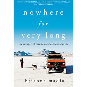 Madia, Brianna Nowhere for Very Long: The Unexpected Road to an Unconventional Life Madia, Brianna Nowhere for Very Long: The Unexpected Road to an Unconventional Life