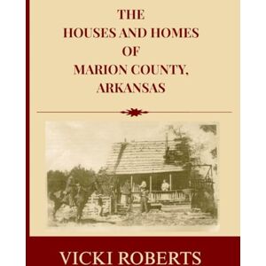 Roberts HOUSES AND HOMES OF MARION COUNTY, ARKANSAS Roberts HOUSES AND HOMES OF MARION COUNTY, ARKANSAS