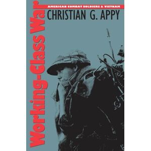 Appy, Christian G. Working-Class War: American Combat Soldiers and Vietnam Appy, Christian G. Working-Class War: American Combat Soldiers and Vietnam