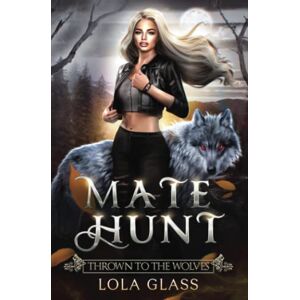Glass, Lola Thrown to the Wolves: 1 (Mate Hunt) Glass, Lola Thrown to the Wolves: 1 (Mate Hunt)