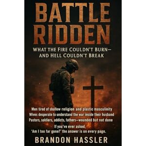 Hassler, Brandon Battle Ridden: What the Fire Couldn’t Burn—and Hell Couldn’t Break Hassler, Brandon Battle Ridden: What the Fire Couldn’t Burn—and Hell Couldn’t Break
