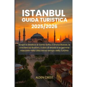 CREST, ALDEN ISTANBUL GUIDA TURISTICA 2025/2026: Scopri la Basilica di Santa Sofia, il Grand Bazaar, le crociere sul Bosforo, il cibo di strada e le gemme nascoste nella città senza tempo della Turchia CREST, ALDEN ISTANBUL GUIDA TURISTICA 2025/2026: Scopri la Basilica di Santa Sofia, il Grand Bazaar, le crociere sul Bosforo, il cibo di strada e le gemme nascoste nella città senza tempo della Turchia