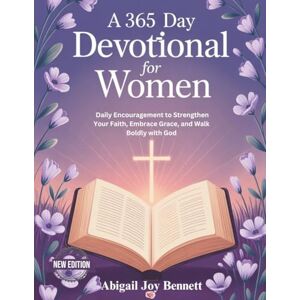 Joy Bennett, Abigail A 365-Day Devotional for Women: Daily Encouragement to Strengthen Your Faith, Embrace Grace, and Walk Boldly with God Joy Bennett, Abigail A 365-Day Devotional for Women: Daily Encouragement to Strengthen Your Faith, Embrace Grace, and Walk Boldly with God