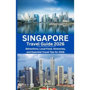 Morgan, Alex Singapore Travel Guide 2026: Attractions, Local Food, Itineraries, and Essential Travel Tips for 2026 Morgan, Alex Singapore Travel Guide 2026: Attractions, Local Food, Itineraries, and Essential Travel Tips for 2026