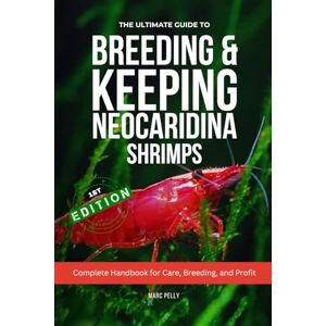 Pelly, Marc The Ultimate Guide to Breeding & Keeping Neocaridina Shrimps: Secret to Breeding Tons of Shrimps Complete Handbook for Care, Breeding, and Profit Pelly, Marc The Ultimate Guide to Breeding & Keeping Neocaridina Shrimps: Secret to Breeding Tons of Shrimps Complete Handbook for Care, Breeding, and Profit