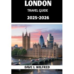 Wilfred, David J London Travel Guide 2025–2026: Explore Iconic Landmarks, Hidden Gems, Local Secrets, and Insider Tips for an Unforgettable UK Adventures Wilfred, David J London Travel Guide 2025–2026: Explore Iconic Landmarks, Hidden Gems, Local Secrets, and Insider Tips for an Unforgettable UK Adventures