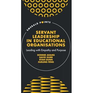 Adams, Donnie Servant Leadership in Educational Organisations: Leading with Empathy and Purpose (Emerald Points) Adams, Donnie Servant Leadership in Educational Organisations: Leading with Empathy and Purpose (Emerald Points)