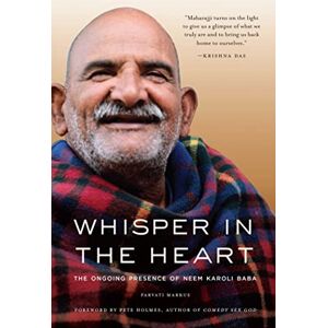Markus, Parvati Whisper in the Heart: The Ongoing Presence of Neem Karoli Baba Markus, Parvati Whisper in the Heart: The Ongoing Presence of Neem Karoli Baba