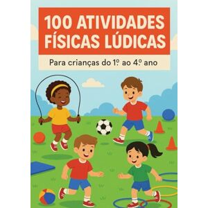 DE OLIVEIRA, DANILO JOSE 100 ATIVIDADES FÍSICAS LUDICAS PARA CRIANÇAS DO 1º AO 4º ANO DO ENSINO INFANTIL (EDUCAÇÃO FÍSICA) DE OLIVEIRA, DANILO JOSE 100 ATIVIDADES FÍSICAS LUDICAS PARA CRIANÇAS DO 1º AO 4º ANO DO ENSINO INFANTIL (EDUCAÇÃO FÍSICA)