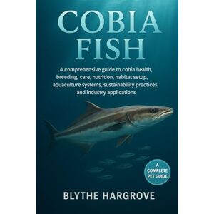 Hargrove, Blythe Cobia Fish: A comprehensive guide to cobia health, breeding, care, nutrition, habitat setup, aquaculture systems, sustainability practices, and industry applications. Hargrove, Blythe Cobia Fish: A comprehensive guide to cobia health, breeding, care, nutrition, habitat setup, aquaculture systems, sustainability practices, and industry applications.