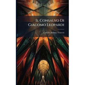 Antona-Traversi, Camillo Il Consalvo Di Giacomo Leopardi Antona-Traversi, Camillo Il Consalvo Di Giacomo Leopardi