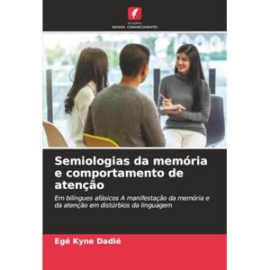 Kyne Dadié, Egé Semiologias da memória e comportamento de atenção: Em bilíngues afásicos A manifestação da memória e da atenção em distúrbios da linguagem Kyne Dadié, Egé Semiologias da memória e comportamento de atenção: Em bilíngues afásicos A manifestação da memória e da atenção em distúrbios da linguagem