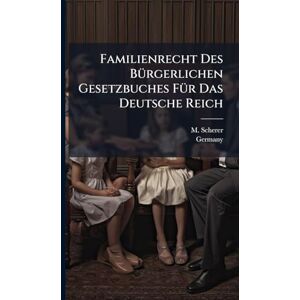 Scherer, M Familienrecht Des BÃ1/4rgerlichen Gesetzbuches FÃ1/4r Das Deutsche Reich Scherer, M Familienrecht Des BÃ1/4rgerlichen Gesetzbuches FÃ1/4r Das Deutsche Reich