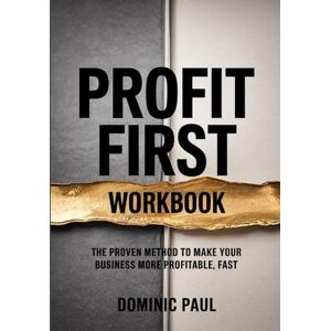 Paul, Dominic Profit First Workbook: The Proven Method to Make Your Business More Profitable, Fast Paul, Dominic Profit First Workbook: The Proven Method to Make Your Business More Profitable, Fast