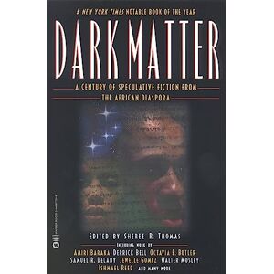Thomas, Sheree R. Dark Matter: A Century of Speculative Fiction from the African Diaspora Thomas, Sheree R. Dark Matter: A Century of Speculative Fiction from the African Diaspora