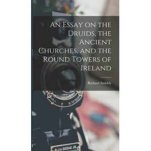 Smiddy, Richard An Essay on the Druids, the Ancient Churches, and the Round Towers of Ireland Smiddy, Richard An Essay on the Druids, the Ancient Churches, and the Round Towers of Ireland