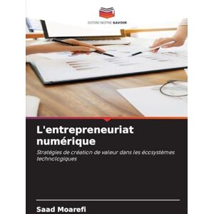 Moarefi, Saad L'entrepreneuriat numérique: Stratégies de création de valeur dans les écosystèmes technologiques Moarefi, Saad L'entrepreneuriat numérique: Stratégies de création de valeur dans les écosystèmes technologiques