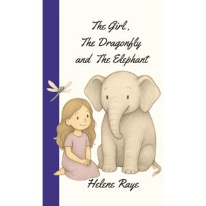 Raye, Helene The Girl, The Dragonfly and the Elephant: A Story for Anyone Who’s Ever Felt Small — or Forgotten Their Spark Raye, Helene The Girl, The Dragonfly and the Elephant: A Story for Anyone Who’s Ever Felt Small — or Forgotten Their Spark