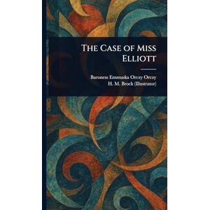 Orczy Baroness, Baroness Emmuska The Case of Miss Elliott Orczy Baroness, Baroness Emmuska The Case of Miss Elliott