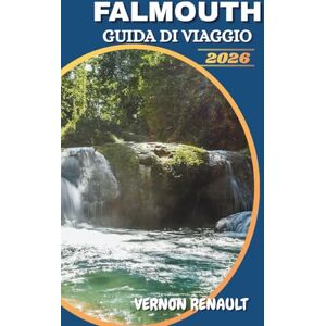 RENAULT, VERNON GUIDA DI VIAGGIO FALMOUTH 2026: Compagno di destinazione caraibica per visitatori alla prima volta con attività, storia, gite giornaliere, spiagge ed esperienze locali RENAULT, VERNON GUIDA DI VIAGGIO FALMOUTH 2026: Compagno di destinazione caraibica per visitatori alla prima volta con attività, storia, gite giornaliere, spiagge ed esperienze locali