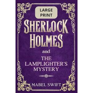 Swift, Mabel Sherlock Holmes and The Lamplighter's Mystery: Large Print Edition (5) Swift, Mabel Sherlock Holmes and The Lamplighter's Mystery: Large Print Edition (5)