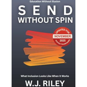 RILEY, W.J. SEND Without Spin: What Inclusion Looks Like When It Works Updated For November 2025 Ofsted Framework RILEY, W.J. SEND Without Spin: What Inclusion Looks Like When It Works Updated For November 2025 Ofsted Framework